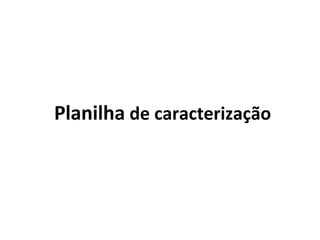 Planilha de caracterização

 