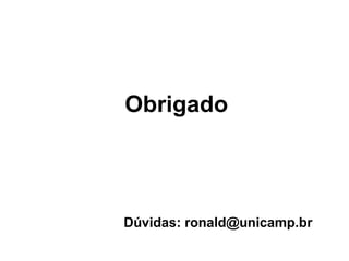 Obrigado

Dúvidas: ronald@unicamp.br

 