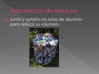 Separación de residuosJunta y aplasta las latas de aluminio para reducir su volumen.
