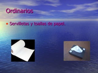 Ordinarios   Servilletas y toallas de papel. 