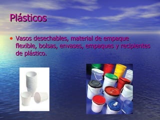 Plásticos   Vasos desechables, material de empaque flexible, bolsas, envases, empaques y recipientes de plástico. 