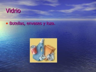 Vidrio   Botellas, envases y loza. 
