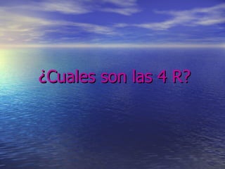 ¿Cuales son las 4 R? 