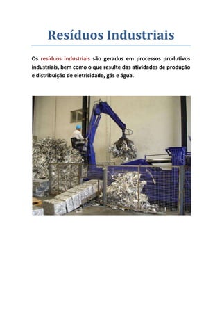 Resíduos Industriais
Os resíduos industriais são gerados em processos produtivos
industriais, bem como o que resulte das atividades de produção
e distribuição de eletricidade, gás e água.
 