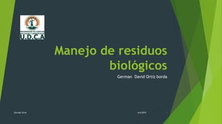 Manejo de residuos
biológicos
German David Ortiz borda
4/6/2019Germán Ortiz 1
 