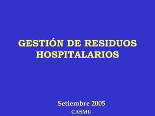 GESTIÓN DE RESIDUOS HOSPITALARIOS Setiembre 2005 CASMU 