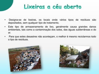 A reciclagemUtiliza-se o termo reciclagem, para designar o reaproveitamento dos materiais.Todos nós devemos ter o cuidado emseparar o lixo e colocá-lo no respectivo ecoponto.  Em seguida estes resíduos, serão levados para um ecocentro, onde serão tratados de diferentes maneiras.