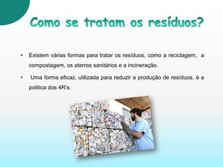 Resíduos industriais – geralmente denominados como lixo industrial, estes provêm da actividade industrial. Exemplo: pneus, têxteis, etc.