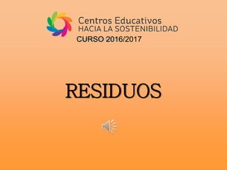 CURSO 2016/2017
RESIDUOS
 