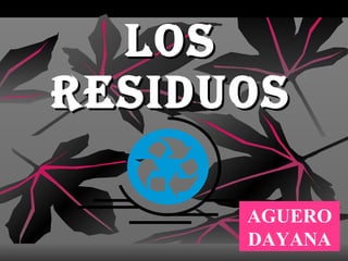 Los RESIDUOS AGUERO DAYANA 
