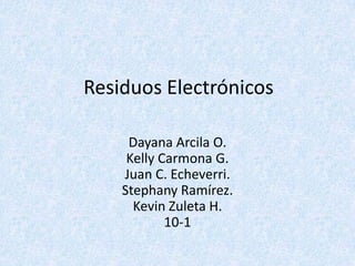 Residuos Electrónicos

     Dayana Arcila O.
     Kelly Carmona G.
    Juan C. Echeverri.
    Stephany Ramírez.
      Kevin Zuleta H.
            10-1
 