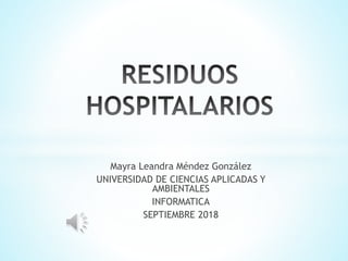 Mayra Leandra Méndez González
UNIVERSIDAD DE CIENCIAS APLICADAS Y
AMBIENTALES
INFORMATICA
SEPTIEMBRE 2018
 