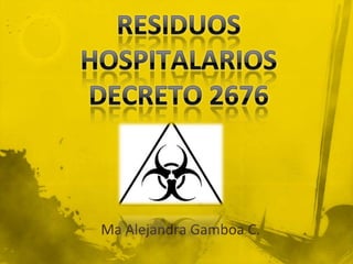 RESIDUOS HOSPITALARIOS DECRETO 2676 Ma Alejandra Gamboa C. 