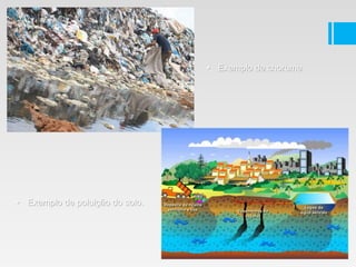 • Exemplo de chorume.
• Exemplo de poluição do solo.
 