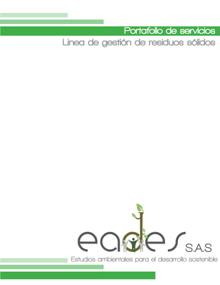 Portafolio de servicios
Linea de gestión de residuos sólidos




    eades                                S.A.S
  Estudios ambientales para el desarrollo sostenible
 