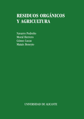 RESIDUOS ORGÁNICOS
Y AGRICULTURA
Navarro Pedreño
Moral Herrero
Gómez Lucas
Mataix Beneyto
UNIVERSIDAD DE ALICANTE
 