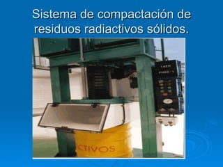 Sistema de compactación de residuos radiactivos sólidos. 