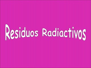 Residuos Radiactivos 