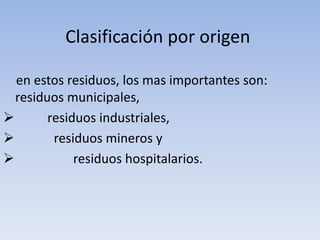 Por manejo Clasificación por estadoUn residuo es definido por estado según el estado físico en que se encuentre. Existe por lo tanto tres tipos de residuos desde este punto de vista sólidos, líquidos y gaseosos,