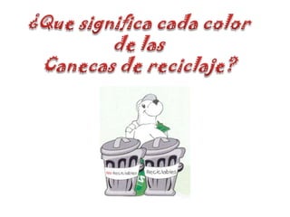 ¿Que significa cada color de lasCanecas de reciclaje?