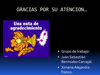 GRACIAS POR SU ATENCION…Grupo de trabajo:Juan Sebastián Bermúdez Carvajal.Ximena Alejandra franco. 