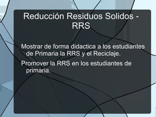 Reducción Residuos  Solidos - RRS ,[object Object]
