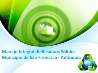 Manejo Integral de Residuos Sólidos
Municipio de San Francisco - Antioquia
 