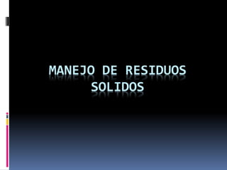 MANEJO DE RESIDUOS
SOLIDOS
 