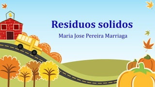 Residuos solidos
Maria Jose Pereira Marriaga
 