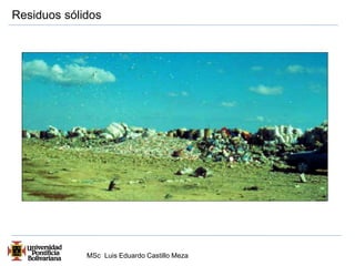 Residuos sólidos 
MSc Luis Eduardo Castillo Meza 
 