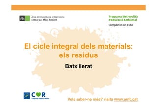 El cicle integral dels materials:
           els residus
            Batxillerat
 