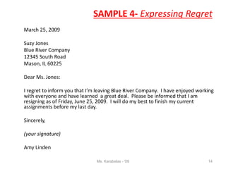 SAMPLE 4- Expressing Regret
March 25, 2009
Suzy Jones
Blue River Company
12345 South Road
Mason, IL 60225
Dear Ms. Jones:
...