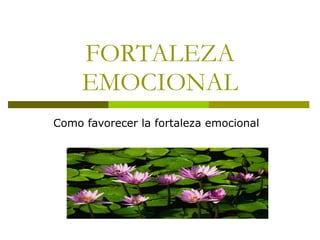 FORTALEZA EMOCIONAL Como favorecer la fortaleza emocional  