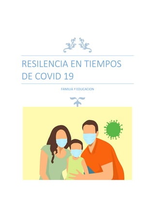 RESILENCIA EN TIEMPOS
DE COVID 19
FAMILIA Y EDUCACION
 