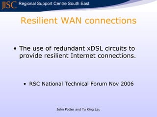 Resilient WAN connections ,[object Object],[object Object],John Potter and Yu King Lau 