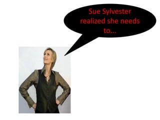 Sue Sylvester
realized she needs
        to...
 