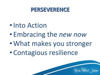 PERSEVERENCE Into Action Embracing the  new now  What makes you stronger  Contagious resilience  