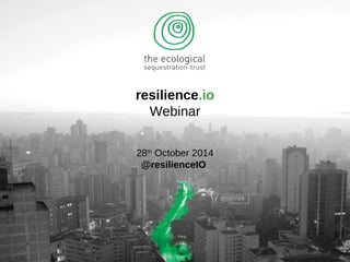 resilience.io 
Webinar 
28th October 2014 
@resilienceIO 
 