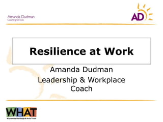 Resilience at Work
Amanda Dudman
Leadership & Workplace
Coach
 