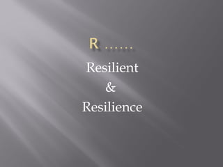 Resilient
&
Resilience
 