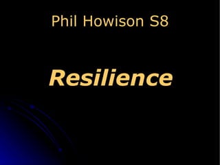 Phil Howison S8 Resilience 
