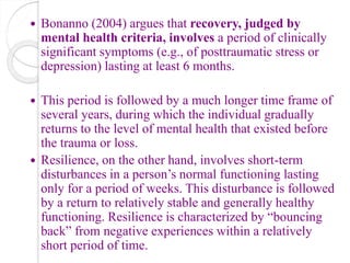  Bonanno (2004) argues that recovery, judged by
mental health criteria, involves a period of clinically
significant sympt...