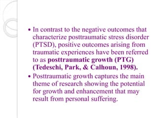  In contrast to the negative outcomes that
characterize posttraumatic stress disorder
(PTSD), positive outcomes arising f...