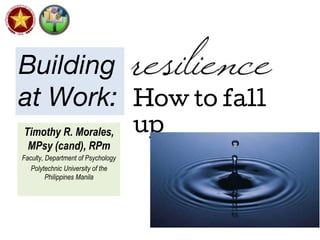 Timothy R. Morales,
MPsy (cand), RPm
Faculty, Department of Psychology
Polytechnic University of the
Philippines Manila
Building
at Work: How to fall
up
 