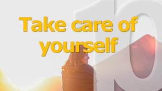 Take care of
yourself
 