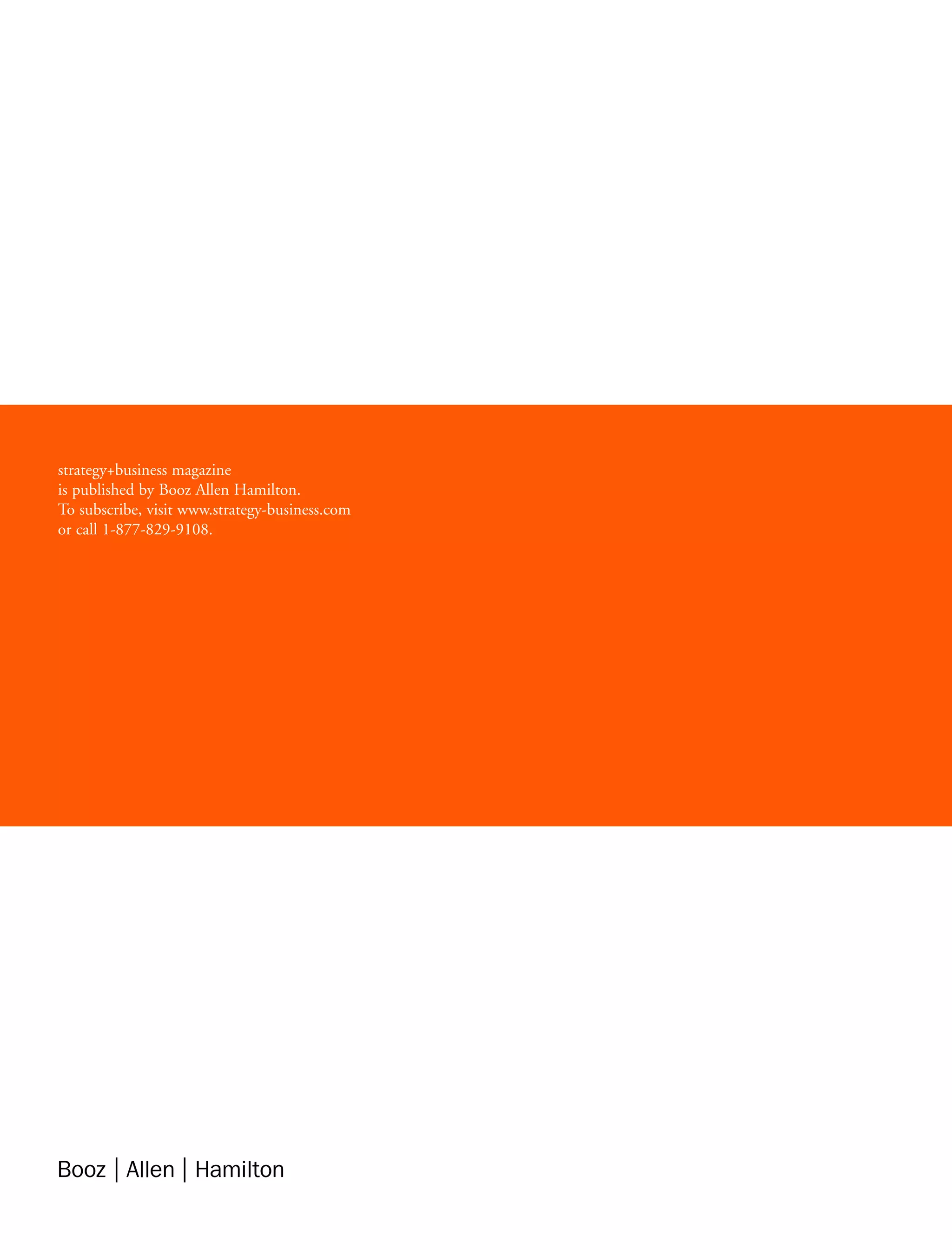 strategy+business magazine
is published by Booz Allen Hamilton.
To subscribe, visit www.strategy-business.com
or call 1-877-829-9108.
 