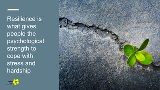 Resilience is
what gives
people the
psychological
strength to
cope with
stress and
hardship
Yellow
Pond
 