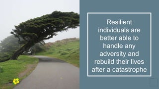 Resilient
individuals are
better able to
handle any
adversity and
rebuild their lives
after a catastrophe
Yellow
Pond
 
