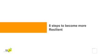 8 steps to become more
Resilient
Yellow
Pond
 