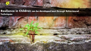 Resilience in Children can be developed best through Behavioural
Techniques
Yellow
Pond
 
